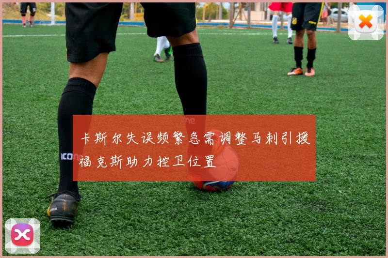 卡斯尔失误频繁急需调整马刺引援福克斯助力控卫位置